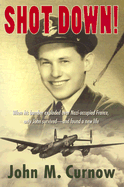 Shot Down!: When His Bomber Explodes Over Nazi-Occupied France, Only John Survives-- And Finds a New Life