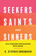 seekers saints and sinners life changing encounters with jesus