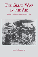 The Great War in the Air: Military Aviation from 1909 to 1921