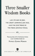 Three Smaller Wisdom Books: Lao Zi's DAO de Jing, the Great Learning (Da Xue), and the Doctrine of the Mean (Zhong Yong)