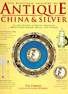 The Bulfinch Anatomy of Antique China and Silver: An Illustrated Guide to Tableware, Identifying Period, Detail and Design