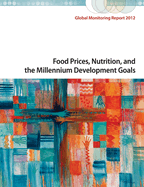 Global Monitoring Report 2012: Food Prices, Nutrition, and the Millennium Development Goals