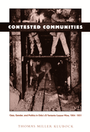 Contested Communities: Class, Gender, and Politics in Chile's El Teniente Copper Mine, 1904-1951
