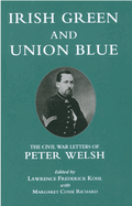 Irish Green and Union Blue: The Civil War Letters of Peter Welsh, Color Sergeant, 28th Massachusetts