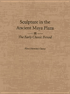 Sculpture in the Ancient Maya Plaza: The Early Classic Period