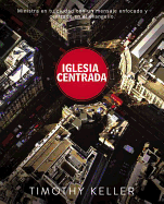 Iglesia Centrada: C Mo Ejercer Un Ministro Equilibrado y Centrado En El Evangelio En La Ciudad