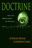 Doctrine Twisting: How Core Biblical Truths Are Distorted