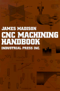 Computer Numerically Controlled Machining Handbook: Basic Theory, Production Data, and Machining Procedures