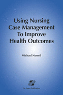 Using Nursing Case Management to Improve Health Outcomes: Recasting Theory, Tools & Care Delivery