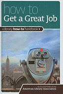 How to Get a Great Job: A Library How-To Handbook