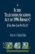 Is the Telecommunications Act of 1996 Broken? If So, How Can We Fix It?