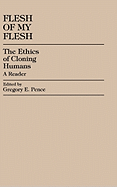 Flesh of My Flesh: The Ethics of Cloning Humans a Reader
