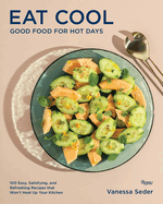 eat cool good food for hot days 100 easy satisfying and refreshing recipes