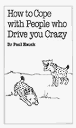 How to Cope with People Who Drive You Crazy