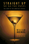 Straight Up or on the Rocks: The Story of the American Cocktail
