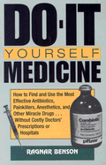 Do-It-Yourself Medicine: How to Find and Use the Most Effective Antibiotics, Painkillers, Anesthetics and Other Miracle Drugs . . . Without Costly Doctors Prescriptions or Hospitals