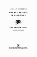 The Re-Creation of Landscape: A Study of Wordsworth, Coleridge, Constable, and Turner