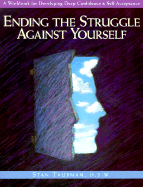 Ending the Struggle Against Yourself: A Workbook for Developing Deep Confidence and Self-Acceptance
