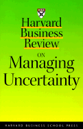 Harvard Business Review on Managing Uncertainty