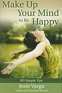 Make Up Your Mind to Be Happy: 105 Simple Tips