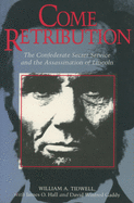 Come Retribution: The Confederate Secret Service and the Assassination of Lincoln