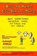 I Try to Take One Day at a Time, But Sometimes Several Days Attack Me at Once: More Brilliant Thoughts Than Ever