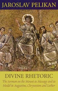 Divine Rhetoric: The Sermon on the Mount as Message and as Model in Augustine, Chrysostom, and Luther