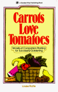 Carrots Love Tomatoes: Secrets of Companion Planting for Successful Gardening