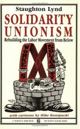 Solidarity Unionism: Rebuilding the Labor Movement from Below