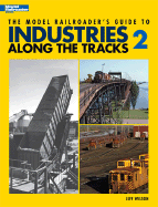 The Model Railroader's Guide to Industries Along the Tracks II
