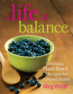 A Life in Balance: Delicious, Plant-Based Recipes for Optimal Health