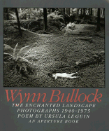 Wynn Bullock: The Enchanted Landscape, Photographs 1940-1975