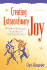 Creating Extraordinary Joy: A Guide to Authenticity, Connection, and Self-Transformation