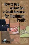 How to Buy &/or Sell a Small Business for Maximum Profit: A Step-by-Step Guide