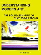 Understanding Modern Art: The Boundless Spirit of Clay Edgar Spohn
