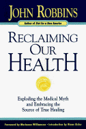 Reclaiming Our Health: Exploding the Medical Myth and Embracing the Source of True Healing