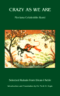Crazy as We Are: Selected Rubais from Divan-I Kebir of Mevlana Celaleddin Rumi