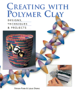 Creating with Polymer Clay: Designs, Techniques & Projects