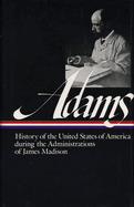 Adams: History of the United States During the Administrations of Madiso: Volume 2