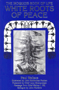 White Roots of Peace: The Iroquois Book of Life