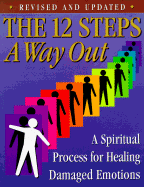 The 12 Steps: A Way Out: A Spiritual Process for Healing Damaged Emotions