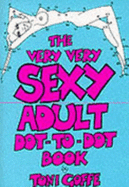 The Very Very Sexy Adult Dot-to-dot Book Toni Goffe