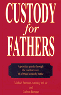 Custody for Fathers: A Practical Guide Through the Combat Zone of a Brutal Custody Battle