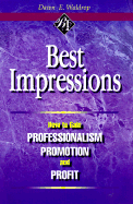 Best Impressions: How to Gain Professionalim, Promotion, and Profit