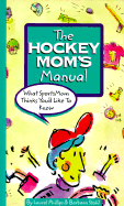 The Hockey Mom's Manual: What Sports Mom Thinks You'd Like to Know