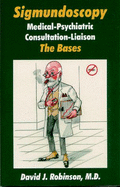 Sigmundoscopy: Medical-Psychiatric, Consultation-Liaison: The Bases