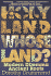 Holy Land, Whose Land?: Modern Dilemma, Ancient Roots