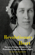 Revolutionary Heart: The Life of Clarina Nichols and the Pioneering Crusade for Women's Rights