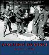 Rescuing Da Vinci: Hitler and the Nazies Stole Europe's Great Art America and Her Allies Recovered It