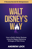 walt disneys way how to build a better business using the magical marketing